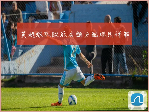 英超球队欧冠名额分配规则详解