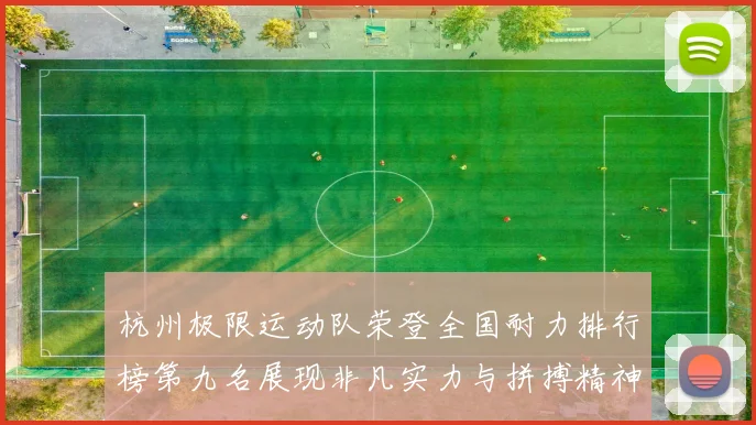 杭州极限运动队荣登全国耐力排行榜第九名展现非凡实力与拼搏精神